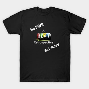 No DAYS But Today: A RENT Retrospective Shirt T-Shirt